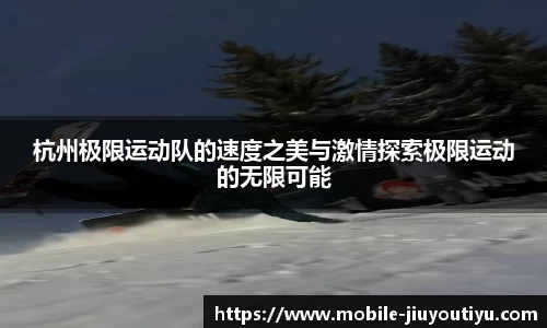 杭州极限运动队的速度之美与激情探索极限运动的无限可能